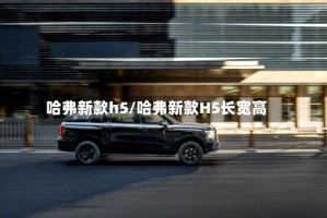 哈弗新款h5/哈弗新款H5长宽高