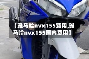 【雅马哈nvx155费用,雅马哈nvx155国内费用】