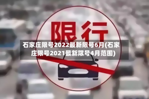 石家庄限号2022最新限号6月(石家庄限号2021最新限号4月范围)