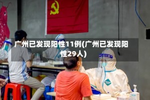 广州已发现阳性11例(广州已发现阳性29人)