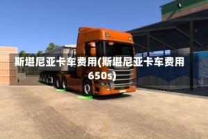 斯堪尼亚卡车费用(斯堪尼亚卡车费用650s)