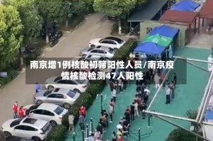 南京增1例核酸初筛阳性人员/南京疫情核酸检测47人阳性