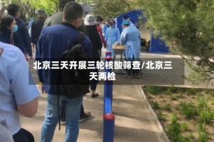 北京三天开展三轮核酸筛查/北京三天两检