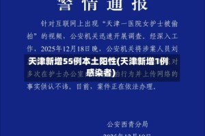 天津新增55例本土阳性(天津新增1例感染者)