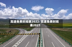 高速免费时间表2022/高速免费时间表2021
