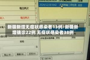 新疆新增无症状感染者13例/新疆新增确诊22例 无症状感染者38例