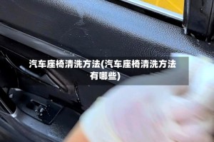 汽车座椅清洗方法(汽车座椅清洗方法有哪些)