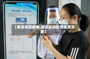 【南京新冠疫情,南京新冠疫情免责政策】