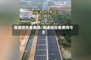高速现在免费吗/高速现在免费吗今天