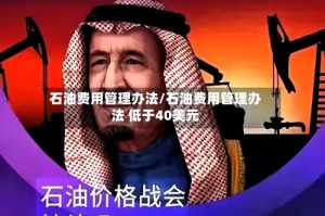 石油费用管理办法/石油费用管理办法 低于40美元