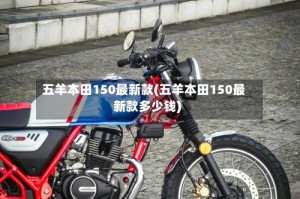 五羊本田150最新款(五羊本田150最新款多少钱)
