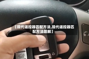 【现代遥控器匹配方法,现代遥控器匹配方法图解】