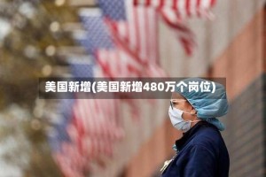 美国新增(美国新增480万个岗位)