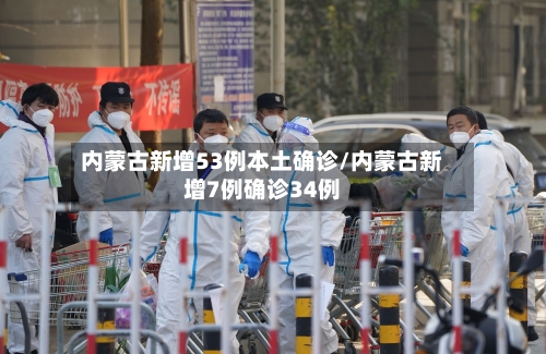内蒙古新增53例本土确诊/内蒙古新增7例确诊34例-第1张图片