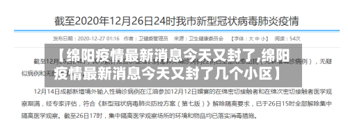 【绵阳疫情最新消息今天又封了,绵阳疫情最新消息今天又封了几个小区】-第2张图片