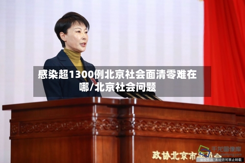 感染超1300例北京社会面清零难在哪/北京社会问题-第1张图片