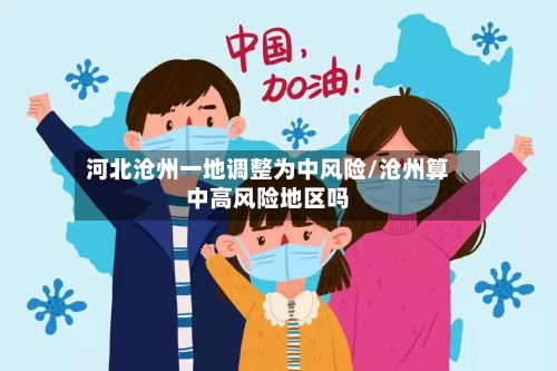 河北沧州一地调整为中风险/沧州算中高风险地区吗-第2张图片