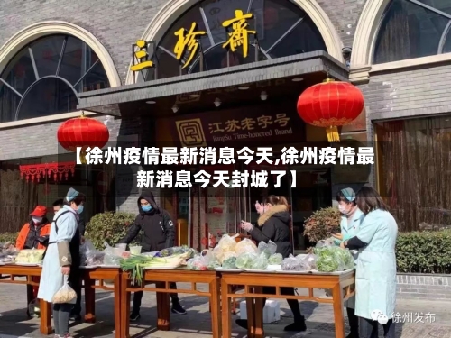 【徐州疫情最新消息今天,徐州疫情最新消息今天封城了】-第1张图片