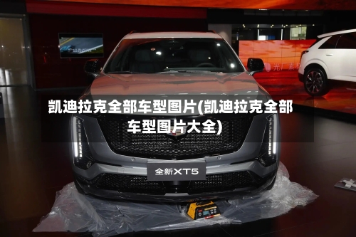 凯迪拉克全部车型图片(凯迪拉克全部车型图片大全)-第2张图片