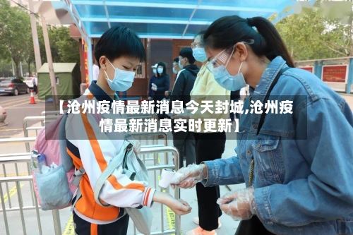 【沧州疫情最新消息今天封城,沧州疫情最新消息实时更新】-第1张图片