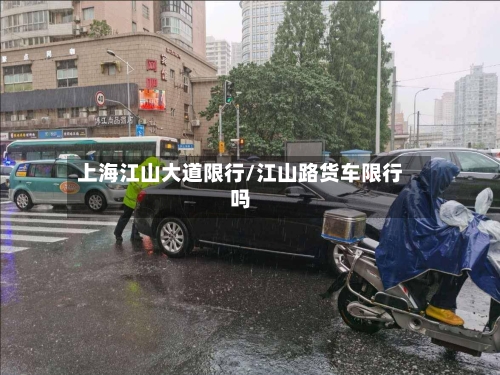上海江山大道限行/江山路货车限行吗-第1张图片