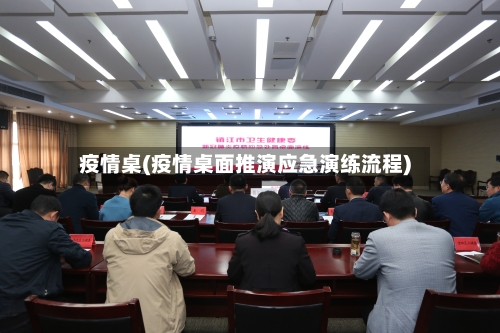 疫情桌(疫情桌面推演应急演练流程)-第1张图片