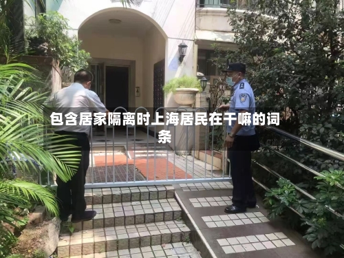 包含居家隔离时上海居民在干嘛的词条-第1张图片