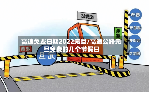 高速免费日期2022元旦/高速公路元旦免费的几个节假日-第3张图片