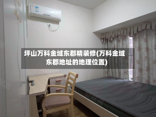 坪山万科金域东郡精装修(万科金域东郡地址的地理位置)-第2张图片