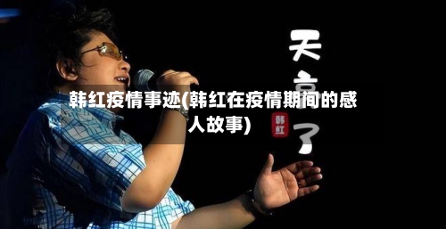 韩红疫情事迹(韩红在疫情期间的感人故事)-第1张图片