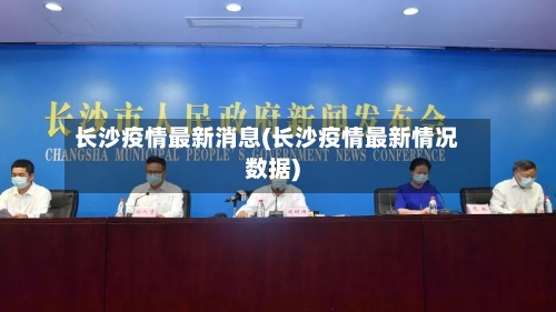 长沙疫情最新消息(长沙疫情最新情况数据)-第2张图片