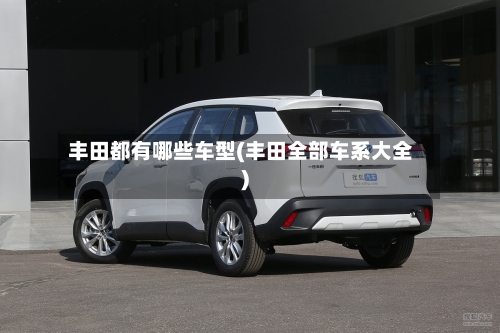 丰田都有哪些车型(丰田全部车系大全)-第1张图片