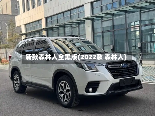 新款森林人全黑版(2022款 森林人)-第2张图片