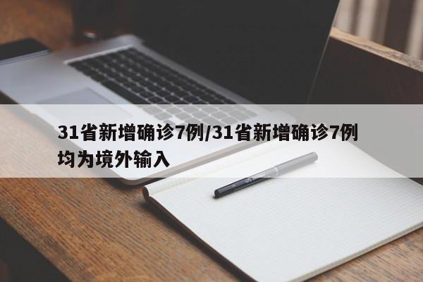 31省新增确诊7例/31省新增确诊7例 均为境外输入
