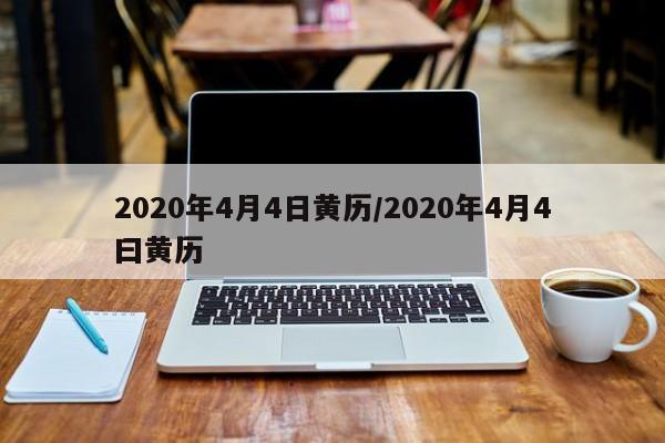 2020年4月4日黄历/2020年4月4曰黄历